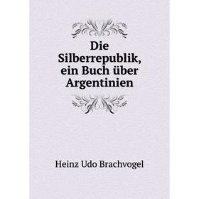 

Книга Die Silberrepublik, ein Buch über Argentinien