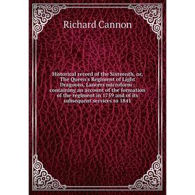 

Книга Historical record of the Sixteenth, or, The Queen's Regiment of Light Dragoons, Lancers microform: containing an account of the formation of the