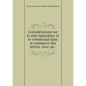 

Книга Considérations sur le stile épistolaire et le cérémonial dans le commerce des lettres. Avec un.