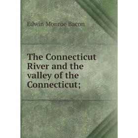 

Книга The Connecticut River and the valley of the Connecticut;