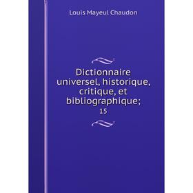 

Книга Dictionnaire universel, historique, critique, et bibliographique; 15