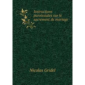 

Книга Instructions paroissiales sur le sacrement de mariage