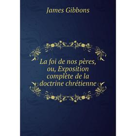 

Книга La foi de nos pères, ou, Exposition complète de la doctrine chrétienne