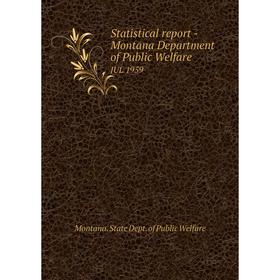 

Книга Statistical report - Montana Department of Public Welfare JUL 1959