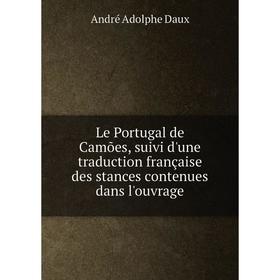 

Книга Le Portugal de Camões, suivi d'une traduction française des stances contenues dans l'ouvrage