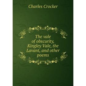 

Книга The vale of obscurity, Kingley Vale, the Lavant, and other poems