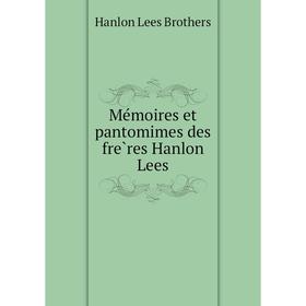 

Книга Mémoires et pantomimes des frères Hanlon Lees
