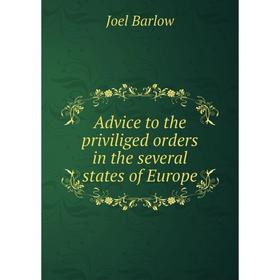 

Книга Advice to the priviliged orders in the several states of Europe