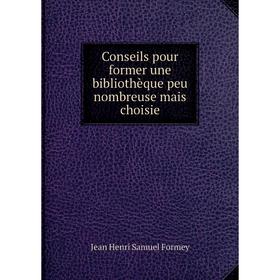 

Книга Conseils pour former une bibliothèque peu nombreuse mais choisie