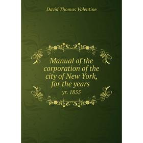 

Книга Manual of the corporation of the city of New York, for the years yr. 1855