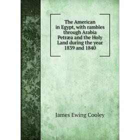 

Книга The American in Egypt, with rambles through Arabia Petræa and the Holy Land during the year 1839 and 1840