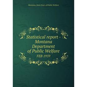 

Книга Statistical report - Montana Department of Public Welfare FEB 1959