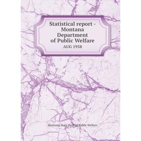 

Книга Statistical report - Montana Department of Public Welfare AUG 1958