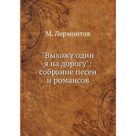 

Выхожу один я на дорогу: собрание песен и романсов