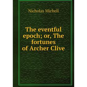 

Книга The eventful epoch; or, The fortunes of Archer Clive