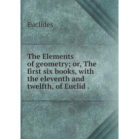 

Книга The Elements of geometry; or, The first six books, with the eleventh and twelfth, of Euclid.