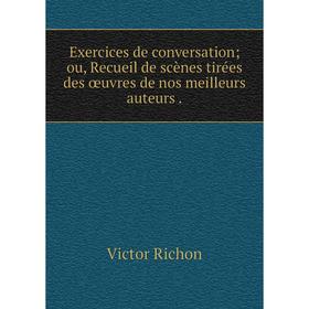 

Книга Exercices de conversation; ou, Recueil de scènes tirées des œuvres de nos meilleurs auteurs.