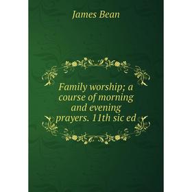 

Книга Family worship; a course of morning and evening prayers. 11th sic ed