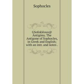 

Книга GSofokléous@ Āntigóny. The Antigone of Sophocles, in Greek and English; with an intr. and notes.