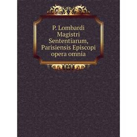 

Книга P. Lombardi Magistri Sententiarum, Parisiensis Episcopi opera omnia