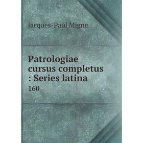 

Книга Patrologiae cursus completus: Series latina 160
