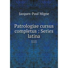 

Книга Patrologiae cursus completus: Series latina 111