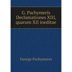 

Книга G. Pachymeris Declamationes XIII, quarum XII ineditae