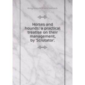 

Книга Horses and hounds: a practical treatise on their management, by 'Scrutator'.