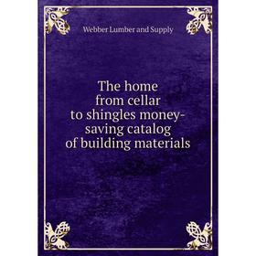 

Книга The home from cellar to shingles money-saving catalog of building materials