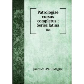 

Книга Patrologiae cursus completus: Series latina 184