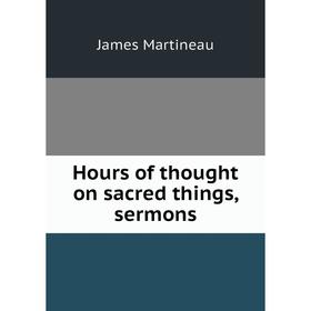 

Книга Hours of thought on sacred things, sermons
