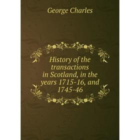 

Книга History of the transactions in Scotland, in the years 1715-16, and 1745-46