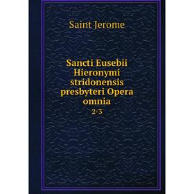 

Книга Sancti Eusebii Hieronymi stridonensis presbyteri Opera omnia 2-3
