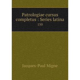 

Книга Patrologiae cursus completus: Series latina 150