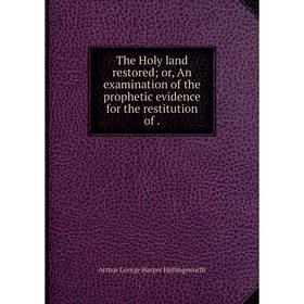 

Книга The Holy land restored; or, An examination of the prophetic evidence for the restitution of.