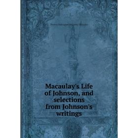 

Книга Macaulay's Life of Johnson, and selections from Johnson's writings