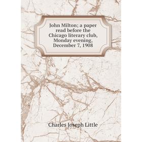 

Книга John Milton; a paper read before the Chicago literary club, Monday evening, December 7, 1908