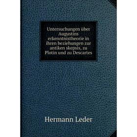 

Книга Untersuchungen über Augustins erkenntnistheorie in ihren beziehungen zur antiken skepsis, zu Plotin und zu Descartes