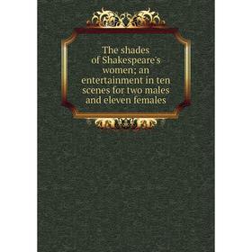 

Книга The shades of Shakespeare's women; an entertainment in ten scenes for two males and eleven females