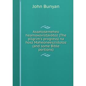 

Книга Assetosemeheo heamoxovistavátoz (The pilgrim's progress) na hosz Maheoneeszistotoz (and some Bible portions)