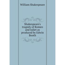 

Книга Shakespeare's tragedy of Romeo and Juliet as produced by Edwin Booth
