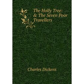 

Книга The Holly Tree: & The Seven Poor Travellers