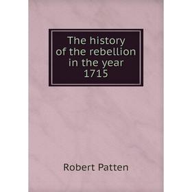 

Книга The history of the rebellion in the year 1715
