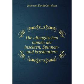 

Книга Die altenglischen namen der insekten, Spinnen- und krustentiere