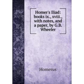 

Книга Homer's Iliad: books ix., xviii., with notes, and a paper, by G.B. Wheeler