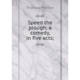 

Книга Speed the plough; a comedy, in five acts;