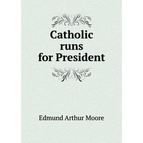 

Книга Catholic runs for President