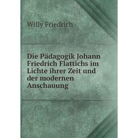 

Книга Die Pädagogik Johann Friedrich Flattichs im Lichte ihrer Zeit und der modernen Anschauung