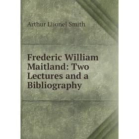 

Книга Frederic William Maitland: Two Lectures and a Bibliography