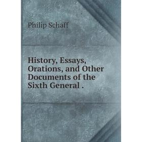 

Книга History, Essays, Orations, and Other Documents of the Sixth General.